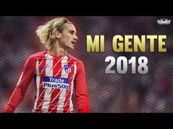 Video: Antoine Griezmann - Mi Gente ? Skills & Goals 2018 [HD]
